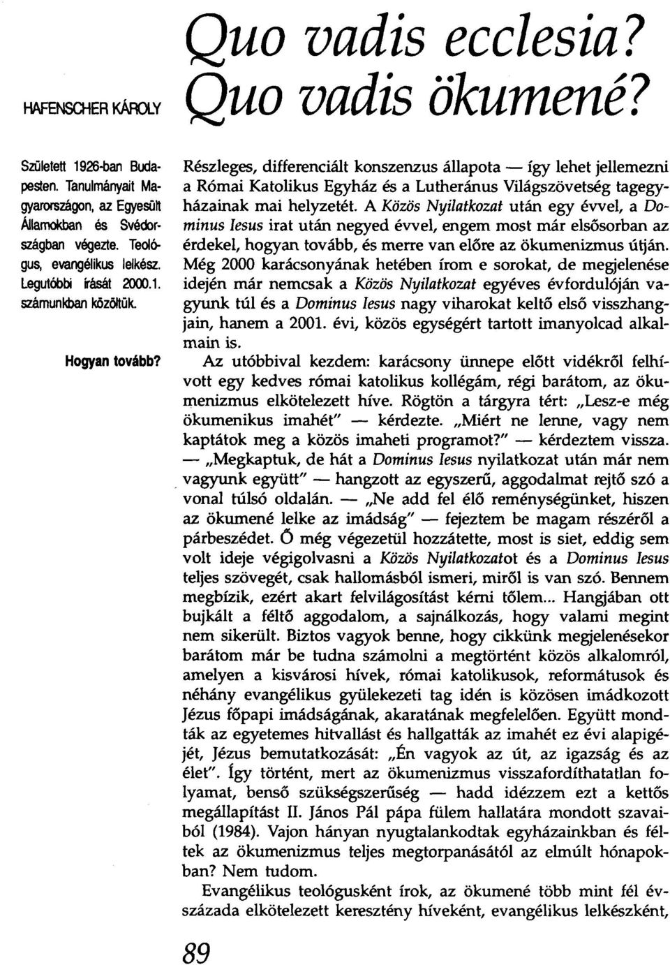 Részleges, differenciált konszenzus állapota - így lehet jellemezni a Római Katolikus Egyház és a Lutheránus Világszövetség tagegyházainak mai helyzetét.