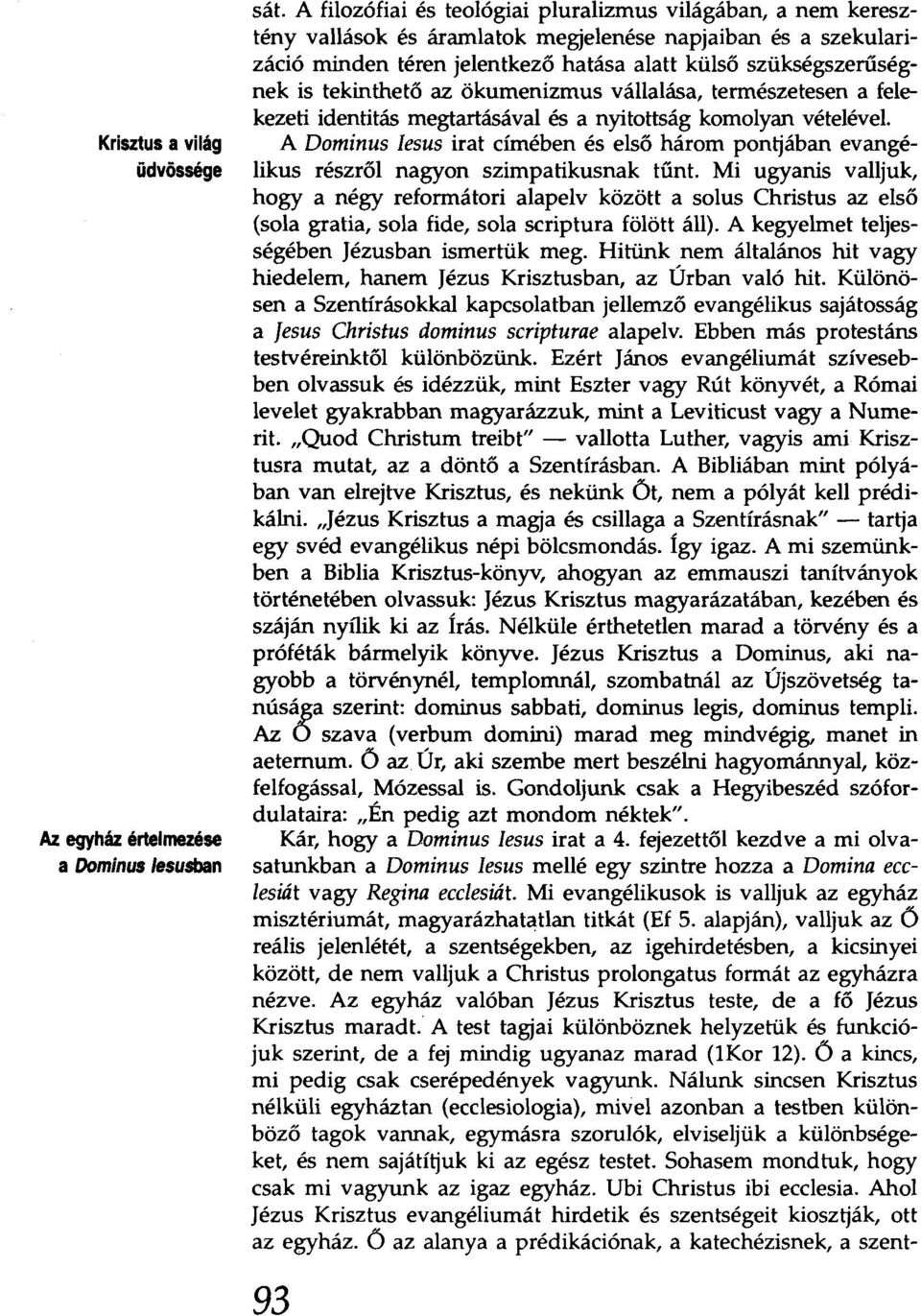 tekinthető az ökumenizmus vállalása, természetesen a felekezeti identitás megtartásával és a nyitottság komolyan vételével.