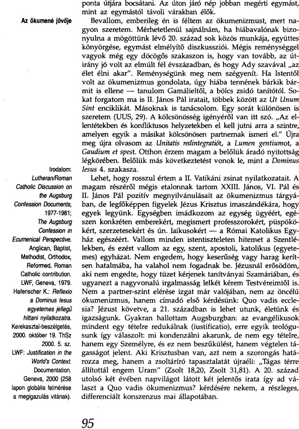 Kerekasztal-beszélgetés, 2000. október 19. ThSz 2000.5. sz. lwf: Justification in the Wor/d's Context. Oocumentation. Geneva, 2000 (258 lapon globális felmérése a megigazulás vitának).