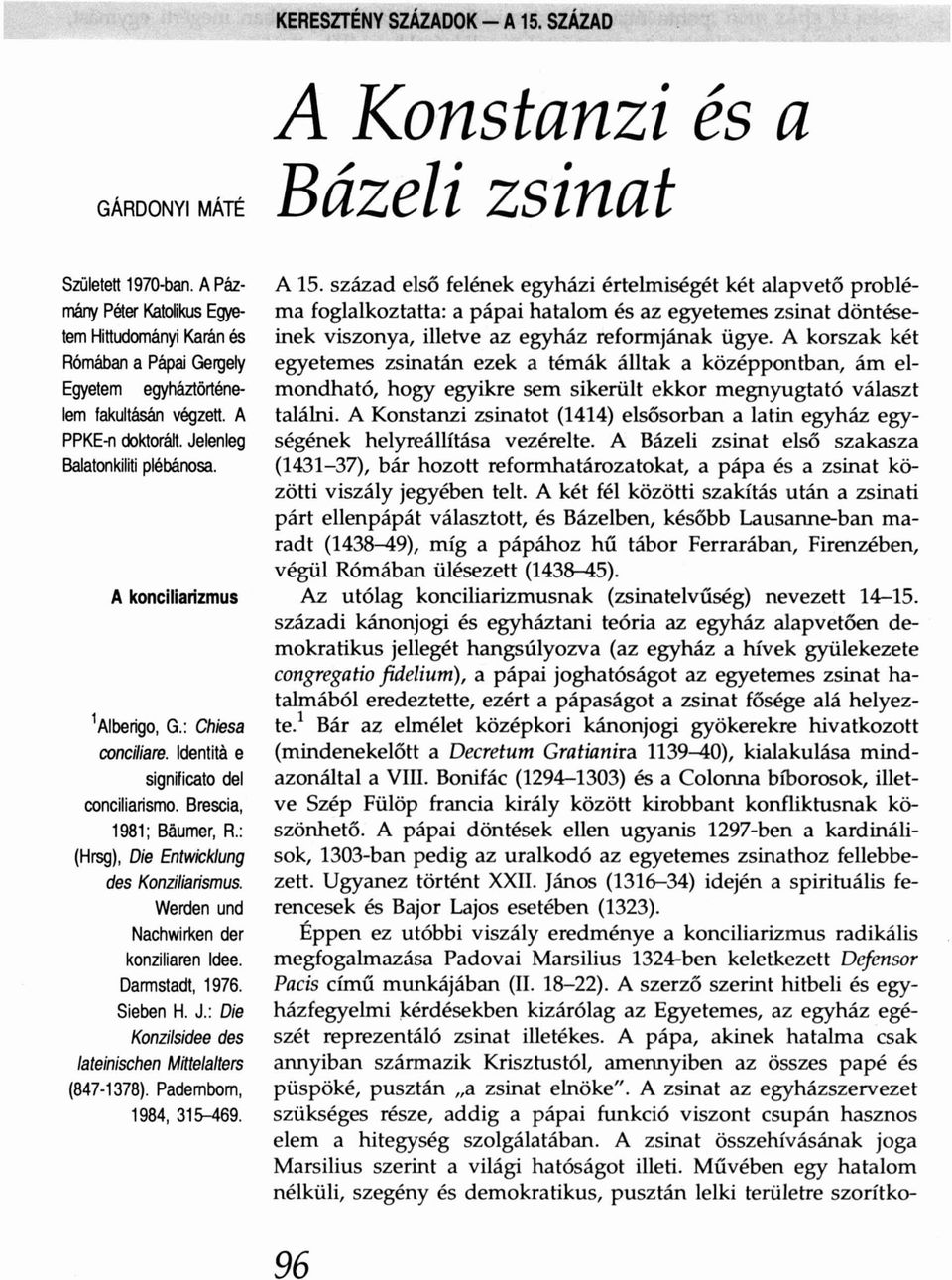 : (Hrsg), Die EntwickJung des Konziliarismus. Werden und Nachwir1<en der konziliaren Idee. Darmstadt, 1976. Sieben H. J.: Die Konzilsidee des /ateinischen Mitte/a/ters (847-1378).