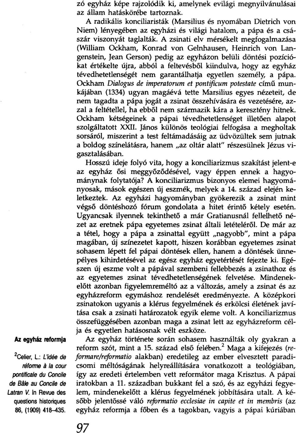 A radikális konciliaristák (Marsilius és nyomában Dietrich von Niem) lényegében az egyházi és világi hatalom, a pápa és a császár viszonyát taglalták.