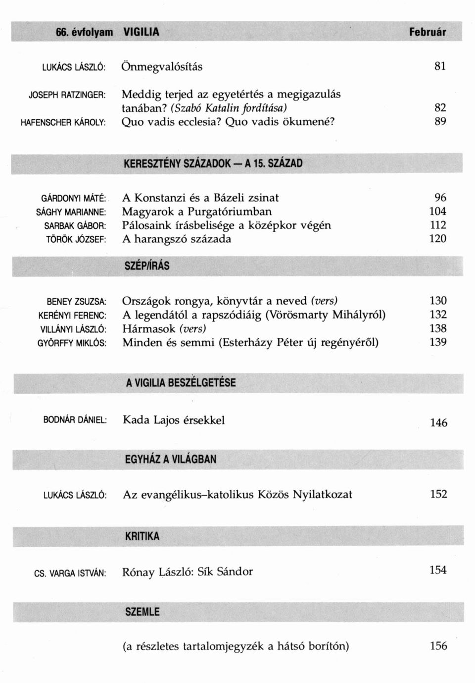A Konstanzi és a Bázeli zsinat 96 SÁGHY MARIANNE: Magyarok a Purgatóriumban 104 SARBAK GÁBOR: Pálosaink írásbelisége a k öz épkor végén 112 TÖRÖK JÓZSEF: A harangszó százada 120 SZÉPIÍRÁS BENEY