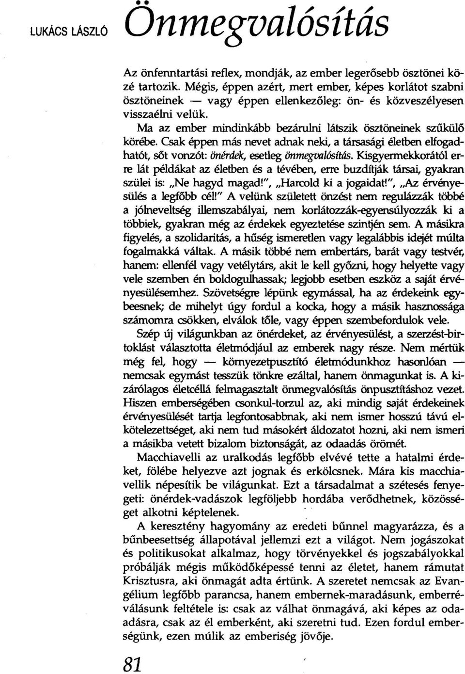 Ma az ember mindinkább bezárulni látszik ösztöneinek szűkülő körébe. Csak éppen más nevet adnak neki, a társasági életben elfogadhatót, sót vonzót: önérdek, esetleg önmegvalósítás.