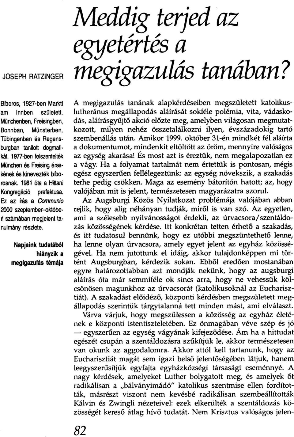 Ez az írás a Communio 2000 szeptember-októberi számában megjelent tanulmány részlete. Napjaink tudatából hiányzik a megigazulás témája Meddig terjed az egyetértés a megigazulás tanában?