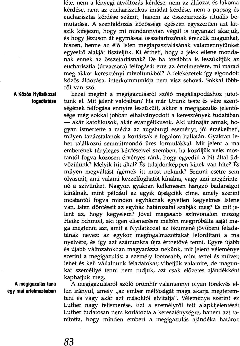 A szentáldozás közössége egészen egyszeruen azt látszik kifejezni, hogy mi mindannyian végül is ugyanazt akarjuk, és hogy Jézuson át egymással összetartozónak érezzük magunkat, hiszen, benne az élő