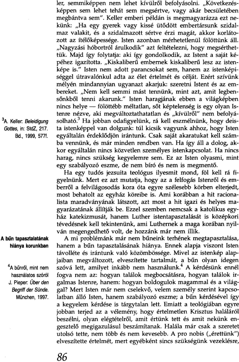 Keller emberi példán is megmagyarázza ezt nekünk: "Ha egy gyerek vagy kissé ütődött embertársunk szidalmaz valakit, és a szidalmazott sértve érzi magát, akkor korlátozott az ítélőképessége.