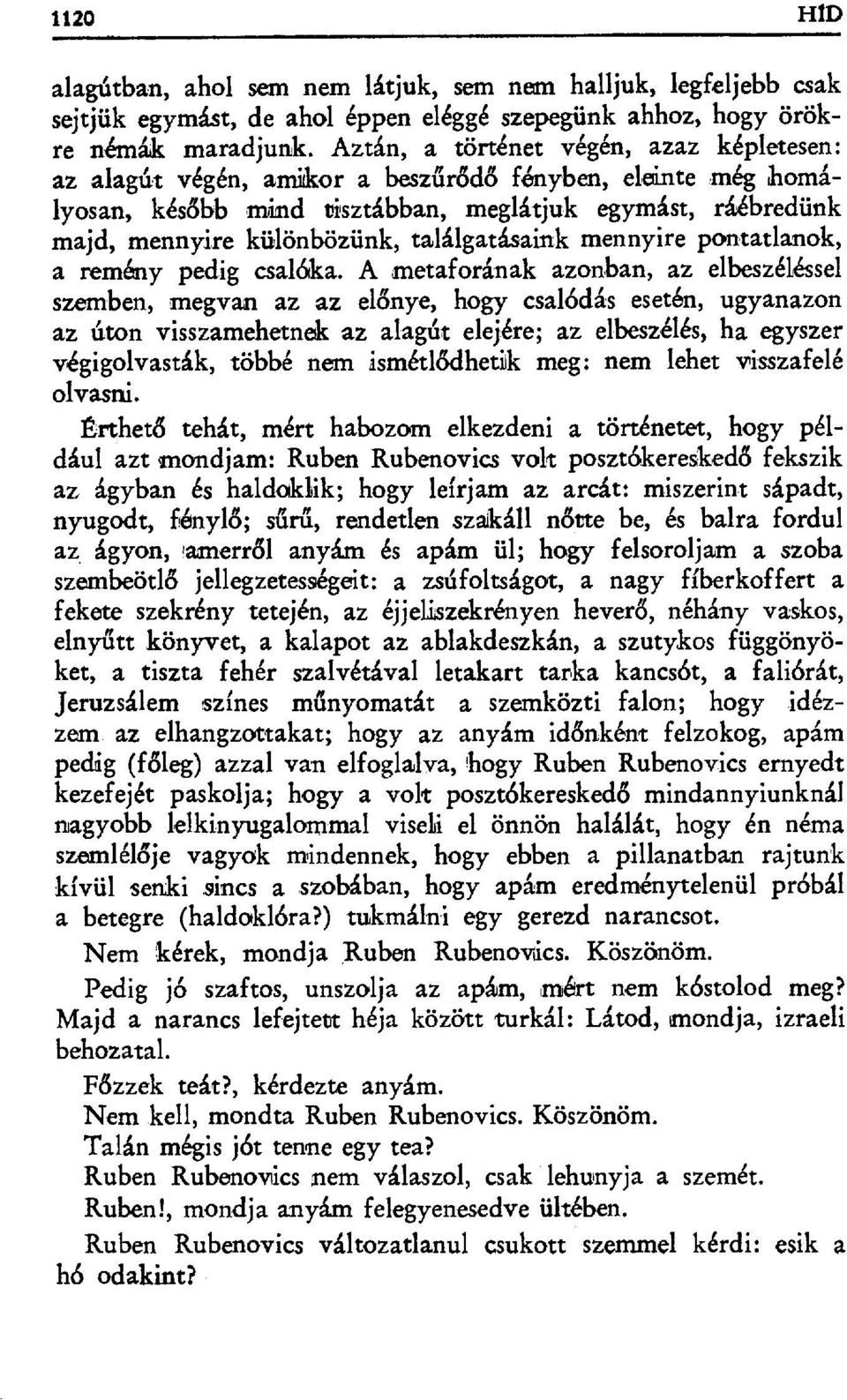 még homályosan, később mind tisztábban, meglátjuk egymást, ráébredünk majd, mennyire különbözünk, találgatásaink mennyire pontatlanok, a remény pedig csalóka.