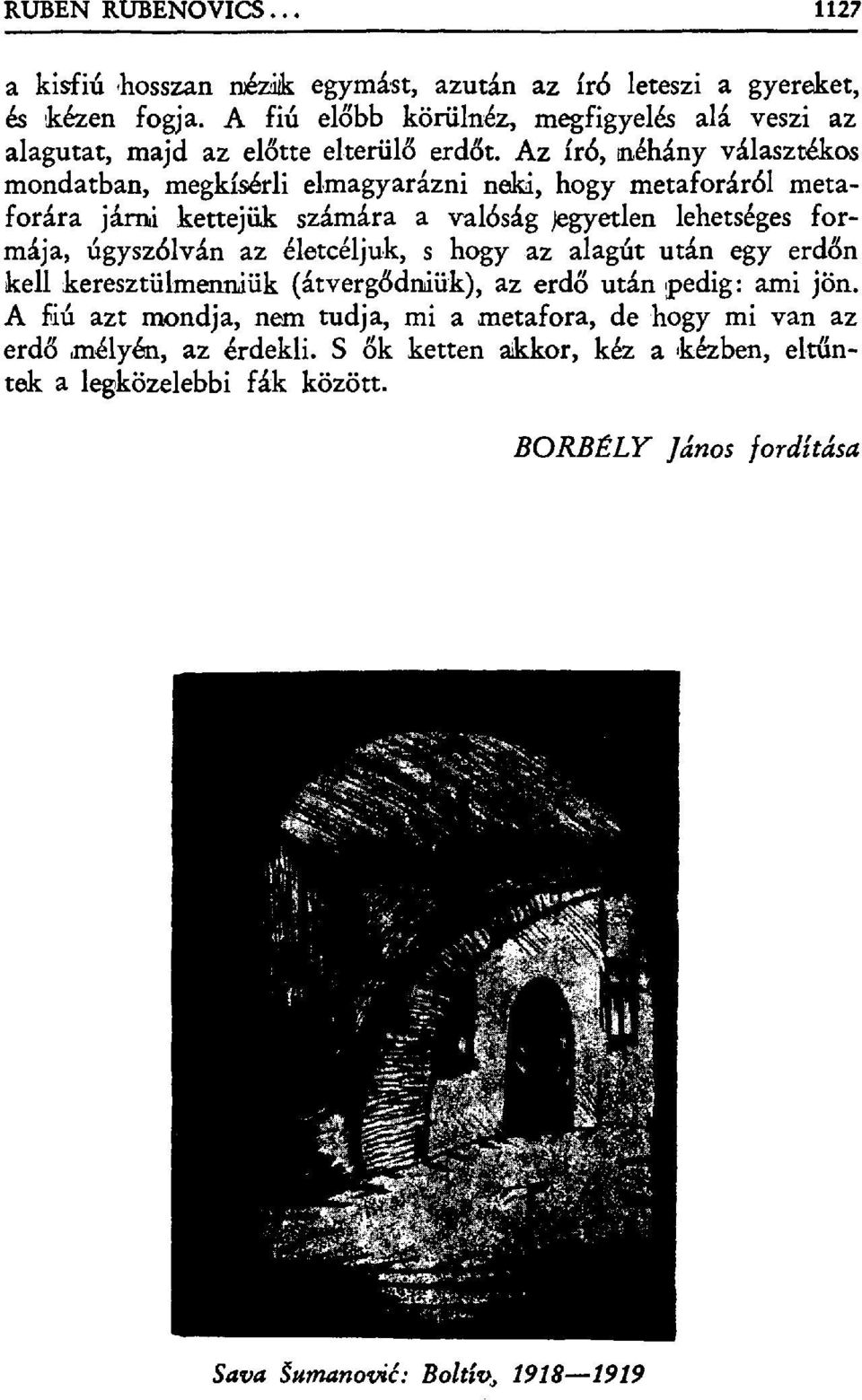 Az irб, méhány válaszfokos mondatban, megkísérli elmagyarázni neki, hogy metaforáról metaforára járni kettejük számára a valóság )egyetlen lehetséges formája, úgyszбlván az