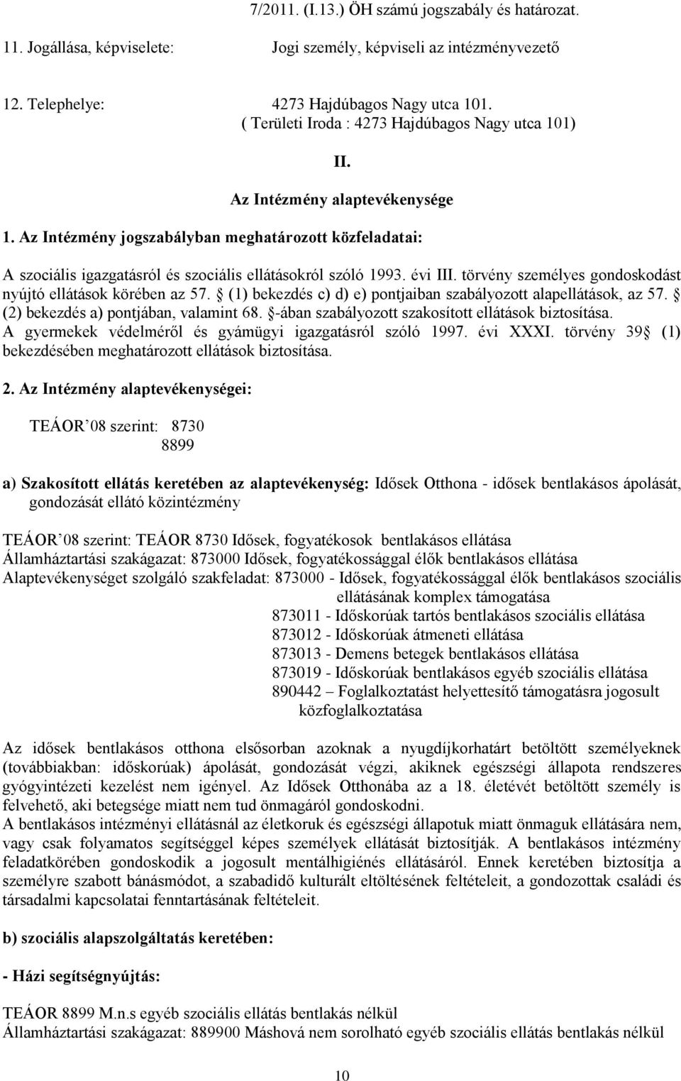 Az Intézmény jogszabályban meghatározott közfeladatai: A szociális igazgatásról és szociális ellátásokról szóló 1993. évi III. törvény személyes gondoskodást nyújtó ellátások körében az 57.