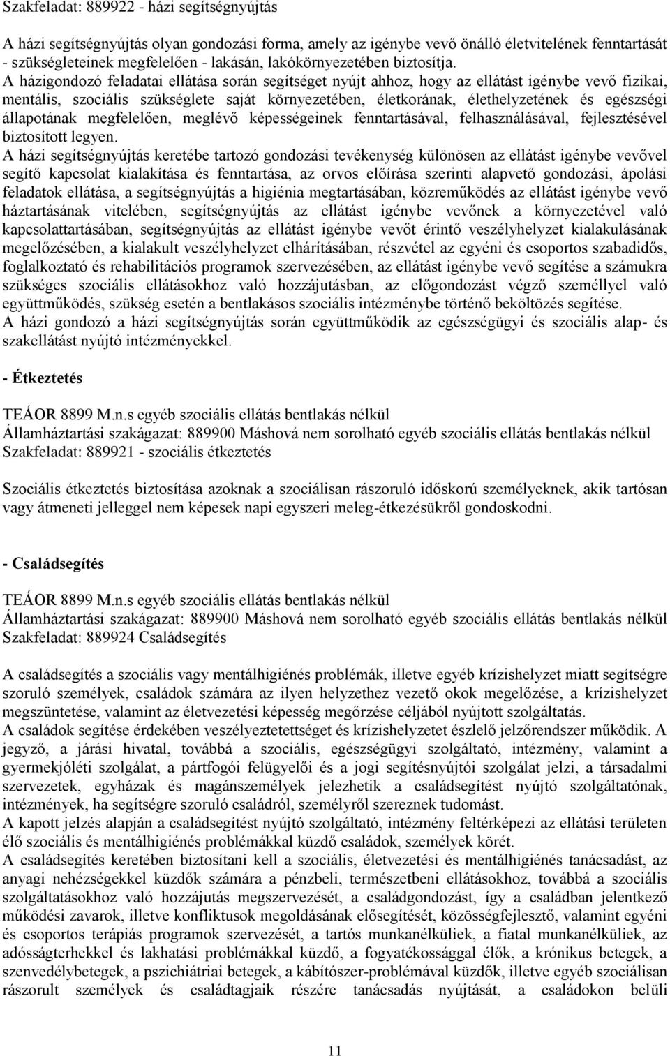 A házigondozó feladatai ellátása során segítséget nyújt ahhoz, hogy az ellátást igénybe vevő fizikai, mentális, szociális szükséglete saját környezetében, életkorának, élethelyzetének és egészségi