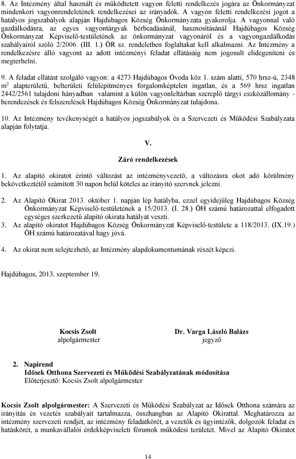 A vagyonnal való gazdálkodásra, az egyes vagyontárgyak bérbeadásánál, hasznosításánál Hajdúbagos Község Önkormányzat Képviselő-testületének az önkormányzat vagyonáról és a vagyongazdálkodás