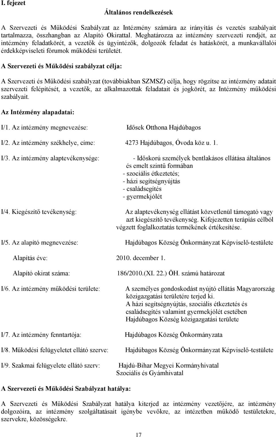 A Szervezeti és Működési szabályzat célja: A Szervezeti és Működési szabályzat (továbbiakban SZMSZ) célja, hogy rögzítse az intézmény adatait szervezeti felépítését, a vezetők, az alkalmazottak