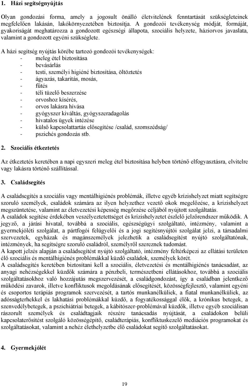 A házi segítség nyújtás körébe tartozó gondozói tevékenységek: - meleg étel biztosítása - bevásárlás - testi, személyi higiéné biztosítása, öltöztetés - ágyazás, takarítás, mosás, - fűtés - téli