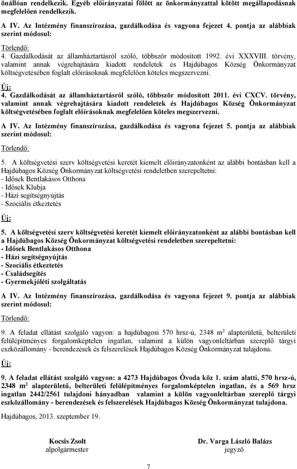 törvény, valamint annak végrehajtására kiadott rendeletek és Hajdúbagos Község Önkormányzat költségvetésében foglalt előírásoknak megfelelően köteles megszervezni. Új: 4.