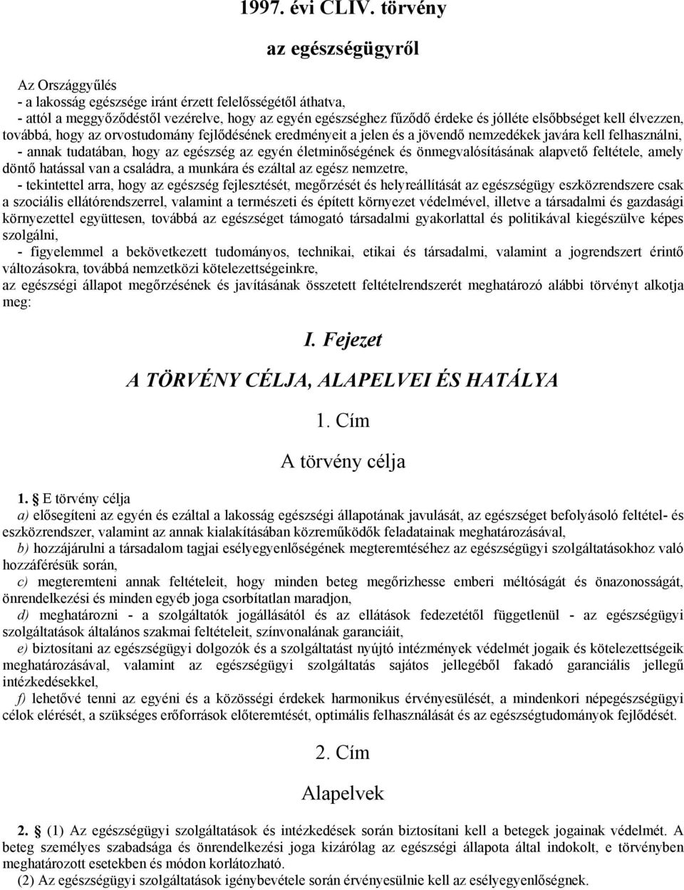 elsőbbséget kell élvezzen, továbbá, hogy az orvostudomány fejlődésének eredményeit a jelen és a jövendő nemzedékek javára kell felhasználni, - annak tudatában, hogy az egészség az egyén