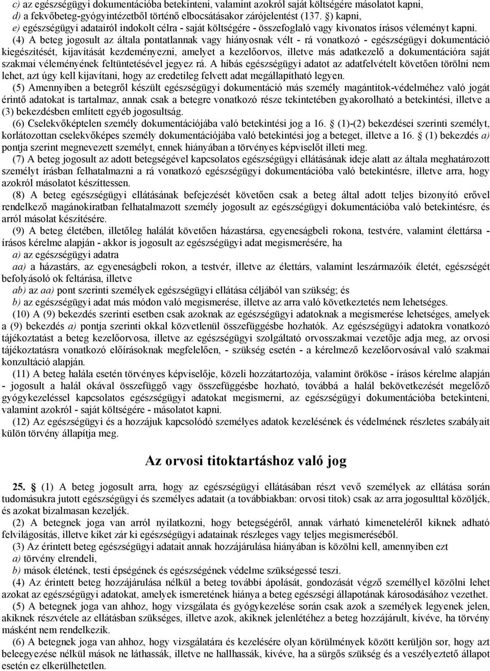 (4) A beteg jogosult az általa pontatlannak vagy hiányosnak vélt - rá vonatkozó - egészségügyi dokumentáció kiegészítését, kijavítását kezdeményezni, amelyet a kezelőorvos, illetve más adatkezelő a