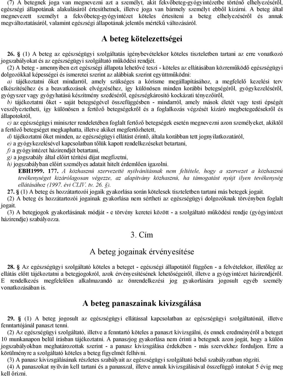 A beteg által megnevezett személyt a fekvőbeteg-gyógyintézet köteles értesíteni a beteg elhelyezéséről és annak megváltoztatásáról, valamint egészségi állapotának jelentős mértékű változásáról.