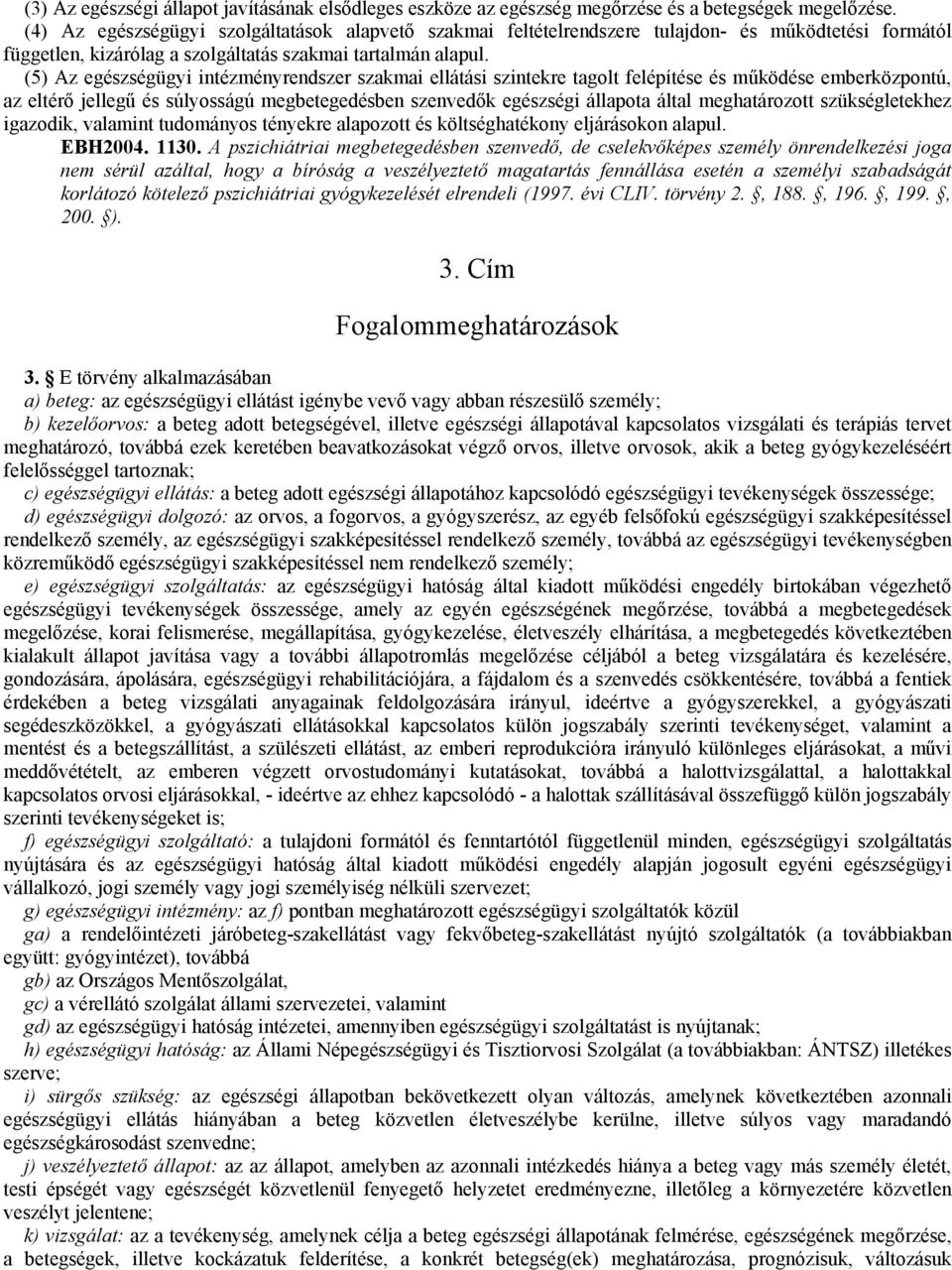 (5) Az egészségügyi intézményrendszer szakmai ellátási szintekre tagolt felépítése és működése emberközpontú, az eltérő jellegű és súlyosságú megbetegedésben szenvedők egészségi állapota által