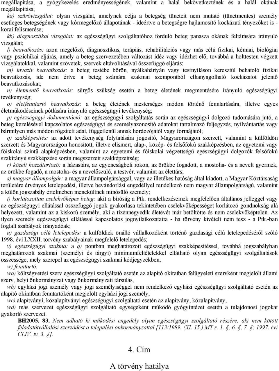 szolgáltatóhoz forduló beteg panasza okának feltárására irányuló vizsgálat; l) beavatkozás: azon megelőző, diagnosztikus, terápiás, rehabilitációs vagy más célú fizikai, kémiai, biológiai vagy