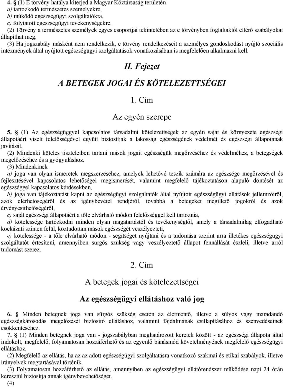 (3) Ha jogszabály másként nem rendelkezik, e törvény rendelkezéseit a személyes gondoskodást nyújtó szociális intézmények által nyújtott egészségügyi szolgáltatások vonatkozásában is megfelelően