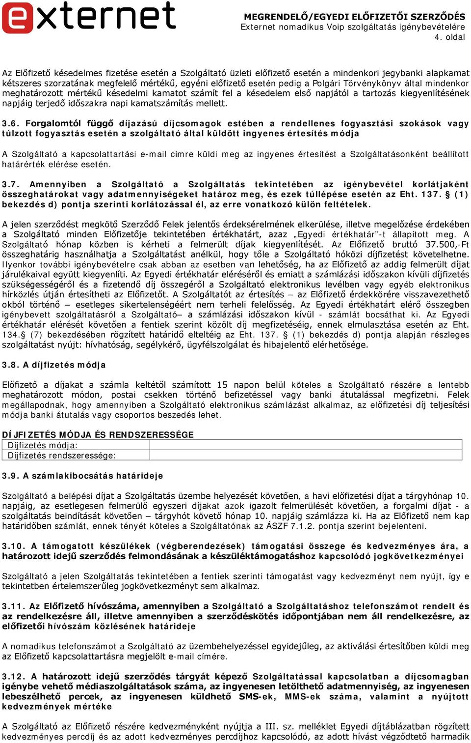 Forgalomtól függő díjazású díjcsomagok estében a rendellenes fogyasztási szokások vagy túlzott fogyasztás esetén a szolgáltató által küldött ingyenes értesítés módja A Szolgáltató a kapcsolattartási