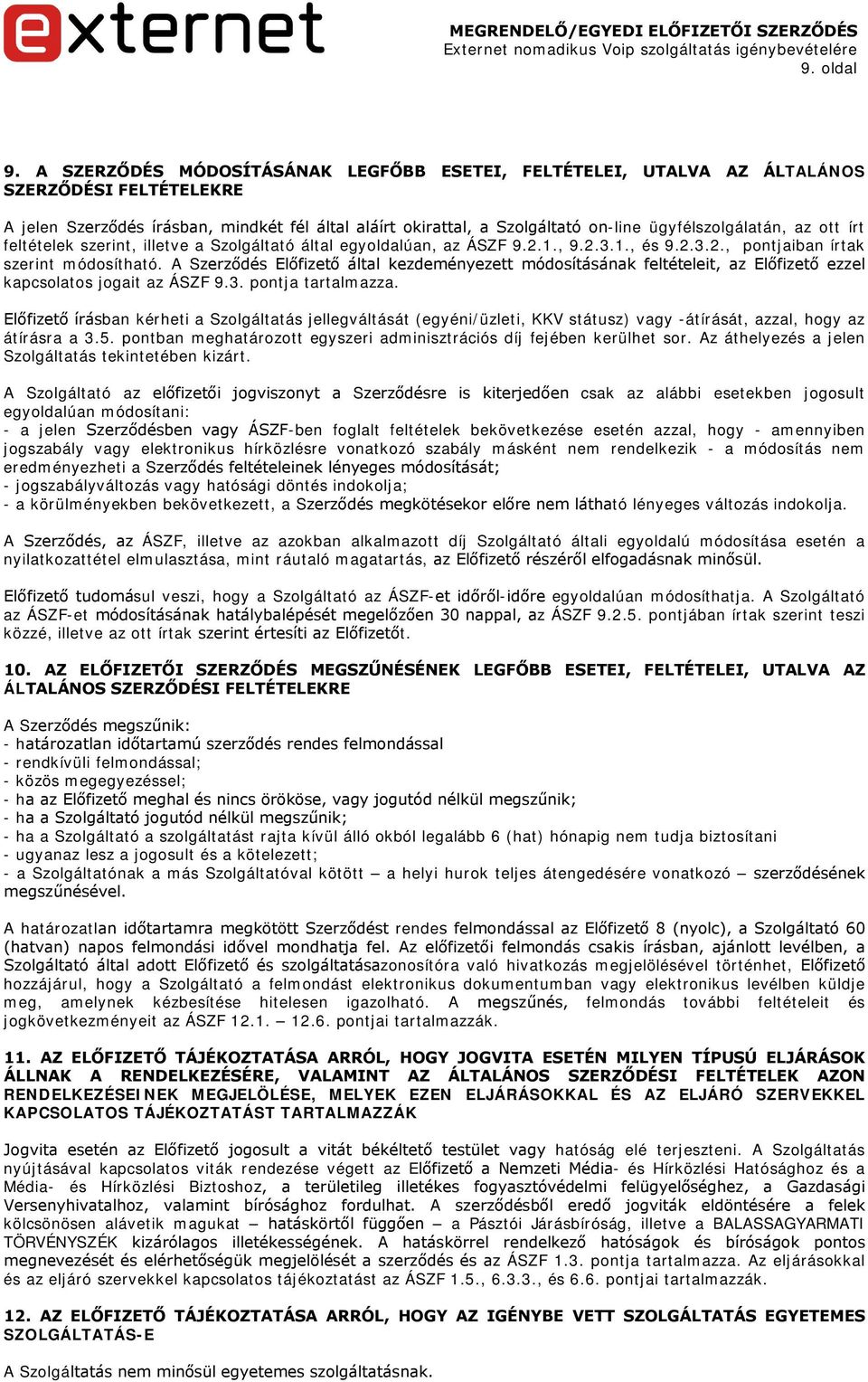 ügyfélszolgálatán, az ott írt feltételek szerint, illetve a Szolgáltató által egyoldalúan, az ÁSZF 9.2.1., 9.2.3.1., és 9.2.3.2., pontjaiban írtak szerint módosítható.