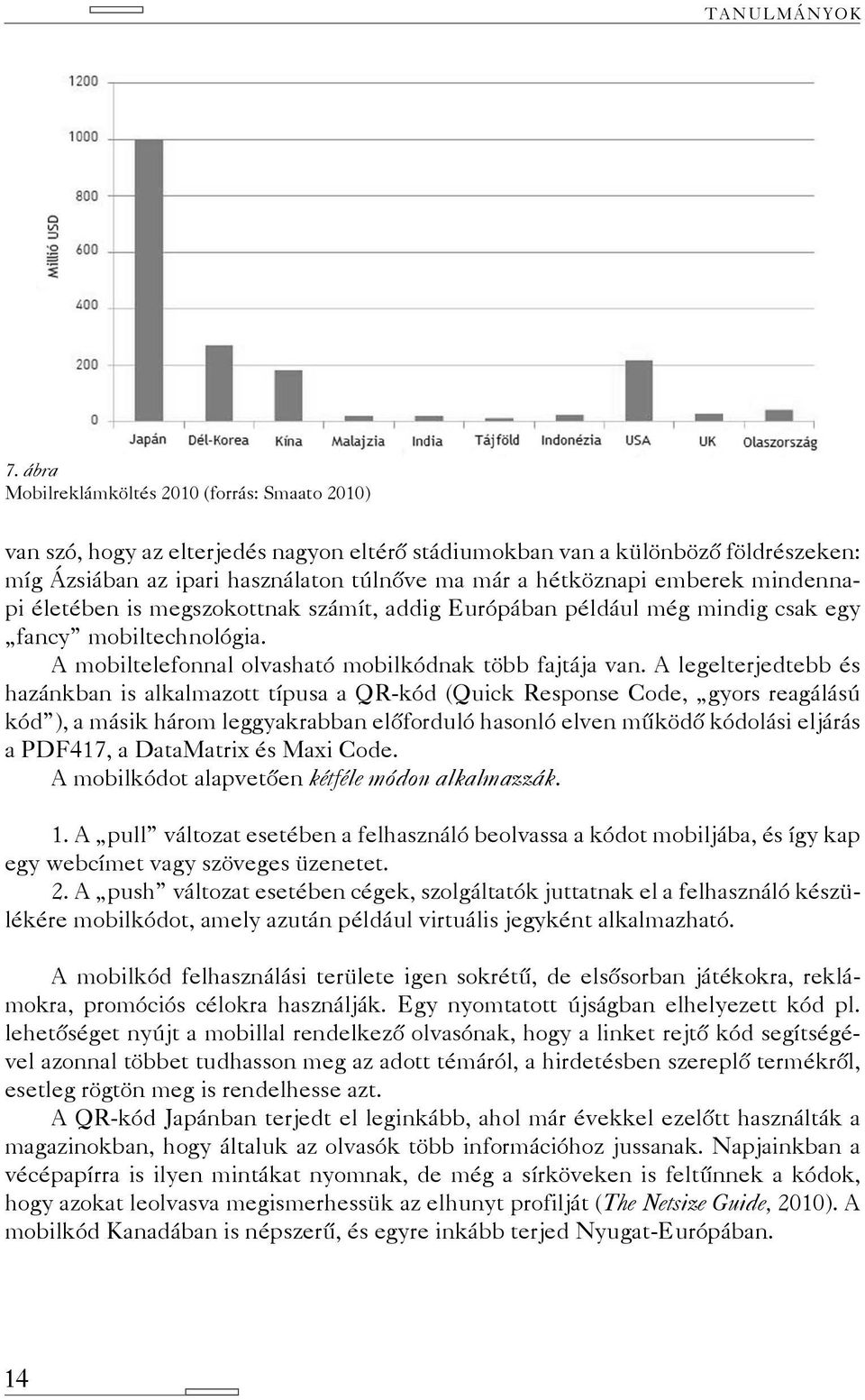 emberek mindennapi életében is megszokottnak számít, addig Európában például még mindig csak egy fancy mobiltechnológia. A mobiltelefonnal olvasható mobilkódnak több fajtája van.