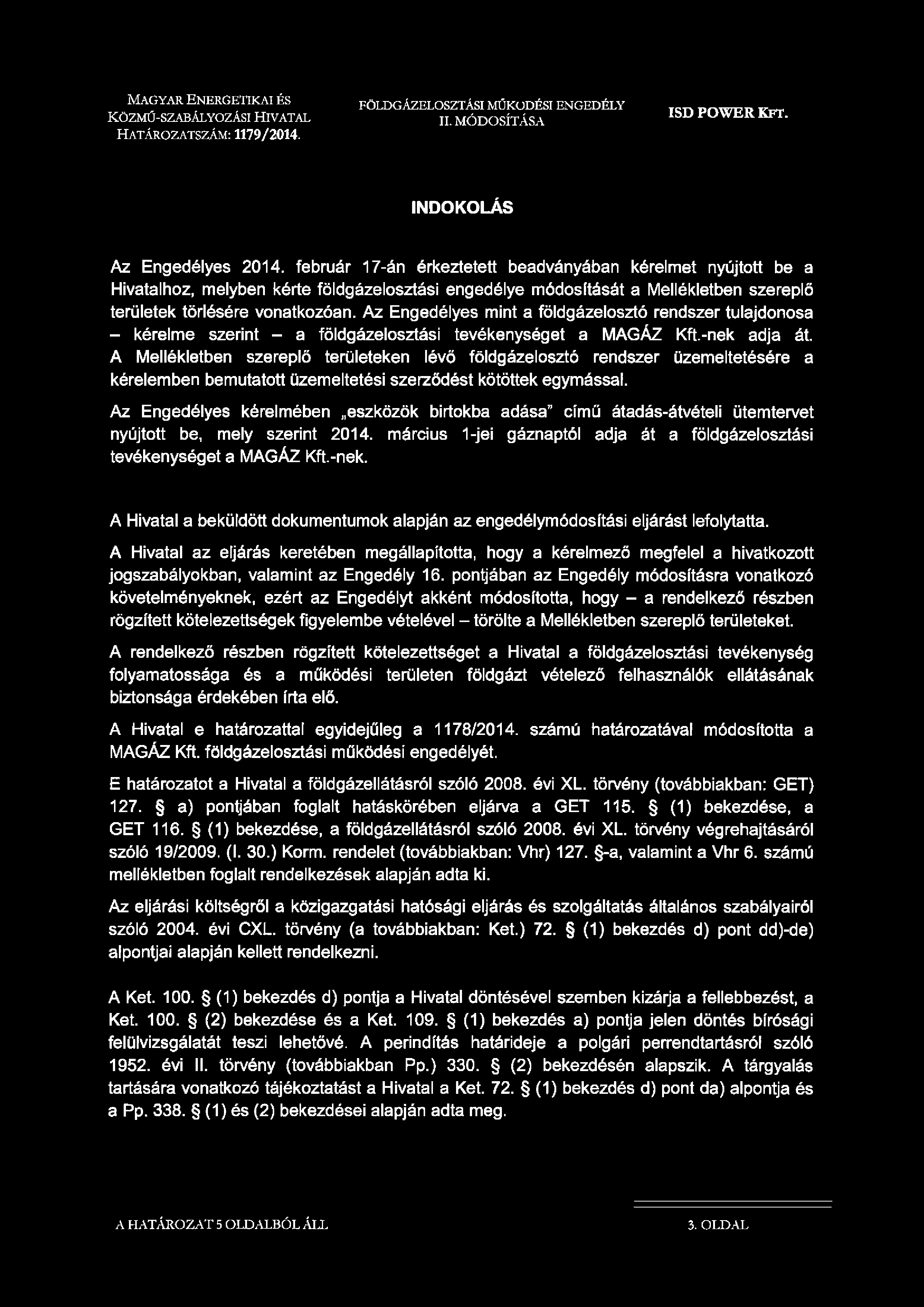 M a g y a r En e rgetikai és KÖZMŰ-SZABÁLYOZÁSI HIVATAL Határo zatszám : 1179/ 2014. FÖLDGÁZELOSZTÁSI MŰKÖDÉSI ENGEDÉLY II. MÓDOSÍTÁSA INDOKOLÁS Az Engedélyes 2014.