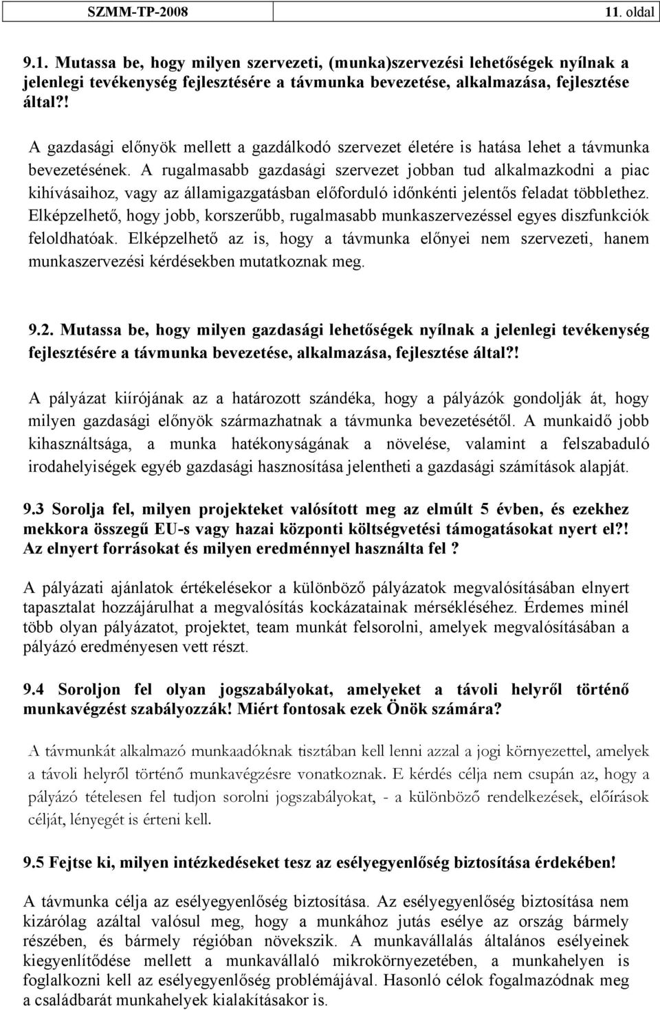 A rugalmasabb gazdasági szervezet jobban tud alkalmazkodni a piac kihívásaihoz, vagy az államigazgatásban előforduló időnkénti jelentős feladat többlethez.