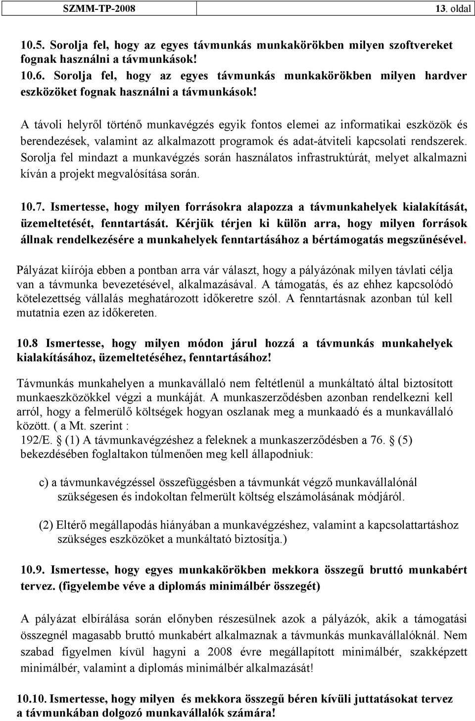 A távoli helyről történő munkavégzés egyik fontos elemei az informatikai eszközök és berendezések, valamint az alkalmazott programok és adat-átviteli kapcsolati rendszerek.