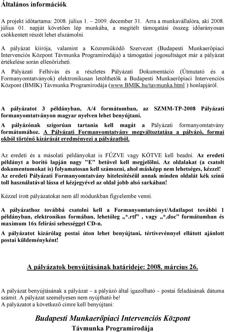 A pályázat kiírója, valamint a Közreműködő Szervezet (Budapesti Munkaerőpiaci Intervenciós Központ Távmunka Programirodája) a támogatási jogosultságot már a pályázat értékelése során ellenőrizheti.