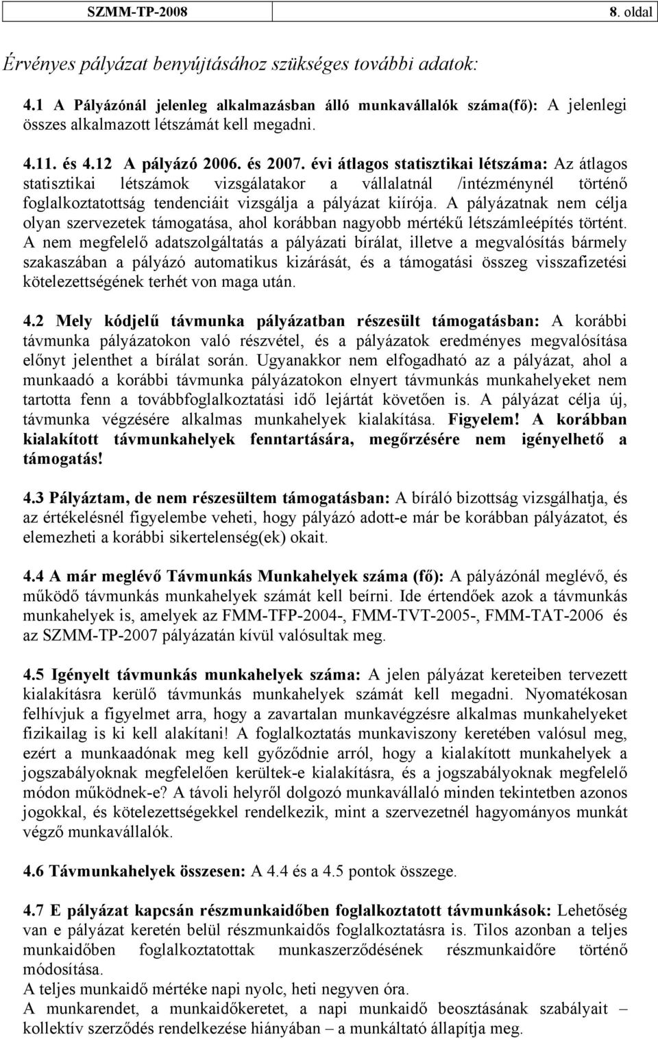 évi átlagos statisztikai létszáma: Az átlagos statisztikai létszámok vizsgálatakor a vállalatnál /intézménynél történő foglalkoztatottság tendenciáit vizsgálja a pályázat kiírója.