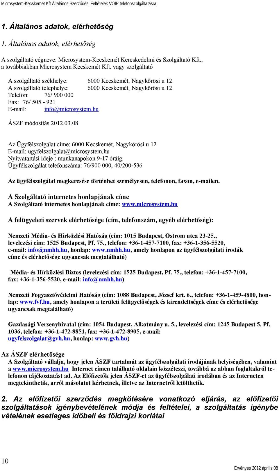 hu ÁSZF módosítás 2012.03.08 Az Ügyfélszolgálat címe: 6000 Kecskemét, Nagykőrösi u 12 E-mail: ugyfelszolgalat@microsystem.hu Nyitvatartási ideje : munkanapokon 9-17 óráig.