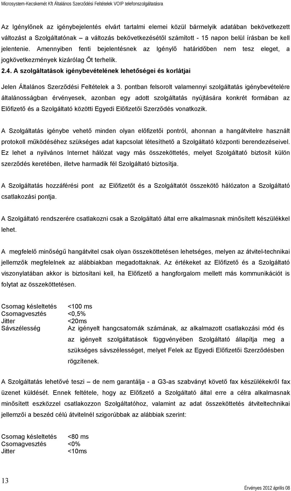 A szolgáltatások igénybevételének lehetőségei és korlátjai Jelen Általános Szerződési Feltételek a 3.