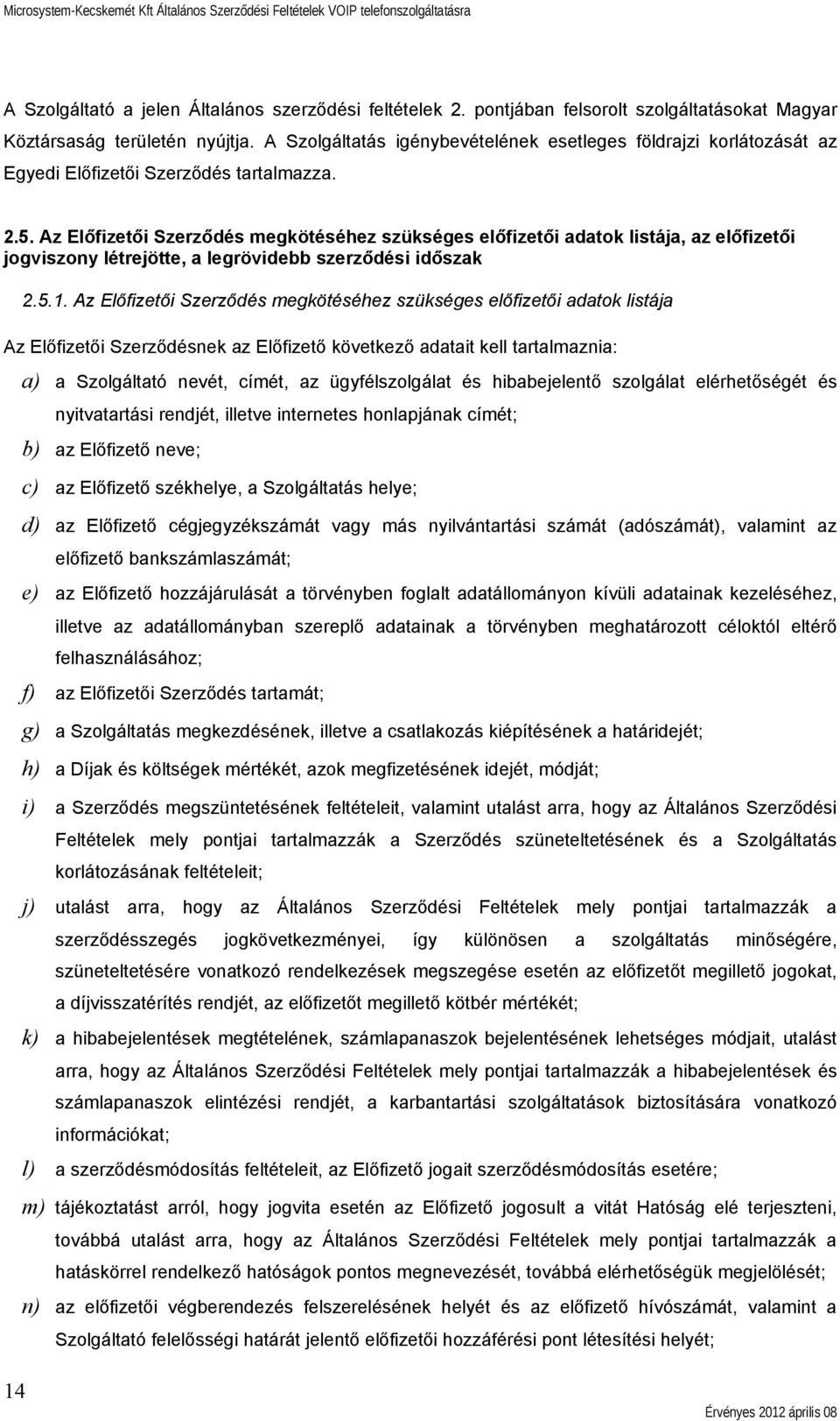 Az Előfizetői Szerződés megkötéséhez szükséges előfizetői adatok listája, az előfizetői jogviszony létrejötte, a legrövidebb szerződési időszak 2.5.1.