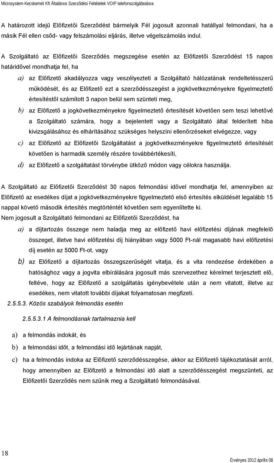 rendeltetésszerű működését, és az Előfizető ezt a szerződésszegést a jogkövetkezményekre figyelmeztető értesítéstől számított 3 napon belül sem szünteti meg, b) az Előfizető a jogkövetkezményekre