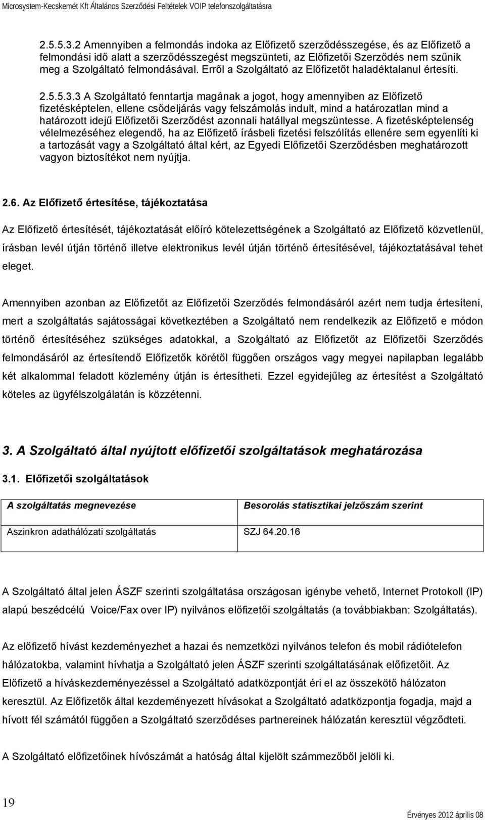 felmondásával. Erről a Szolgáltató az Előfizetőt haladéktalanul értesíti.