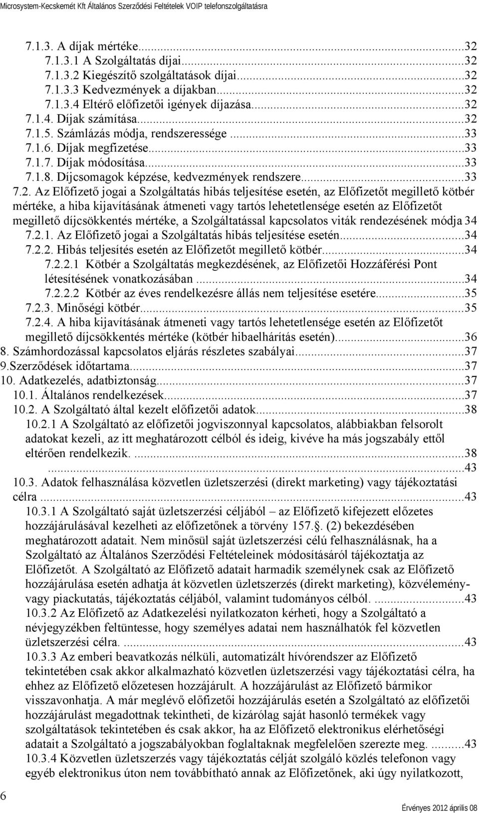 Szolgáltatás hibás teljesítése esetén, az Előfizetőt megillető kötbér mértéke, a hiba kijavításának átmeneti vagy tartós lehetetlensége esetén az Előfizetőt megillető díjcsökkentés mértéke, a