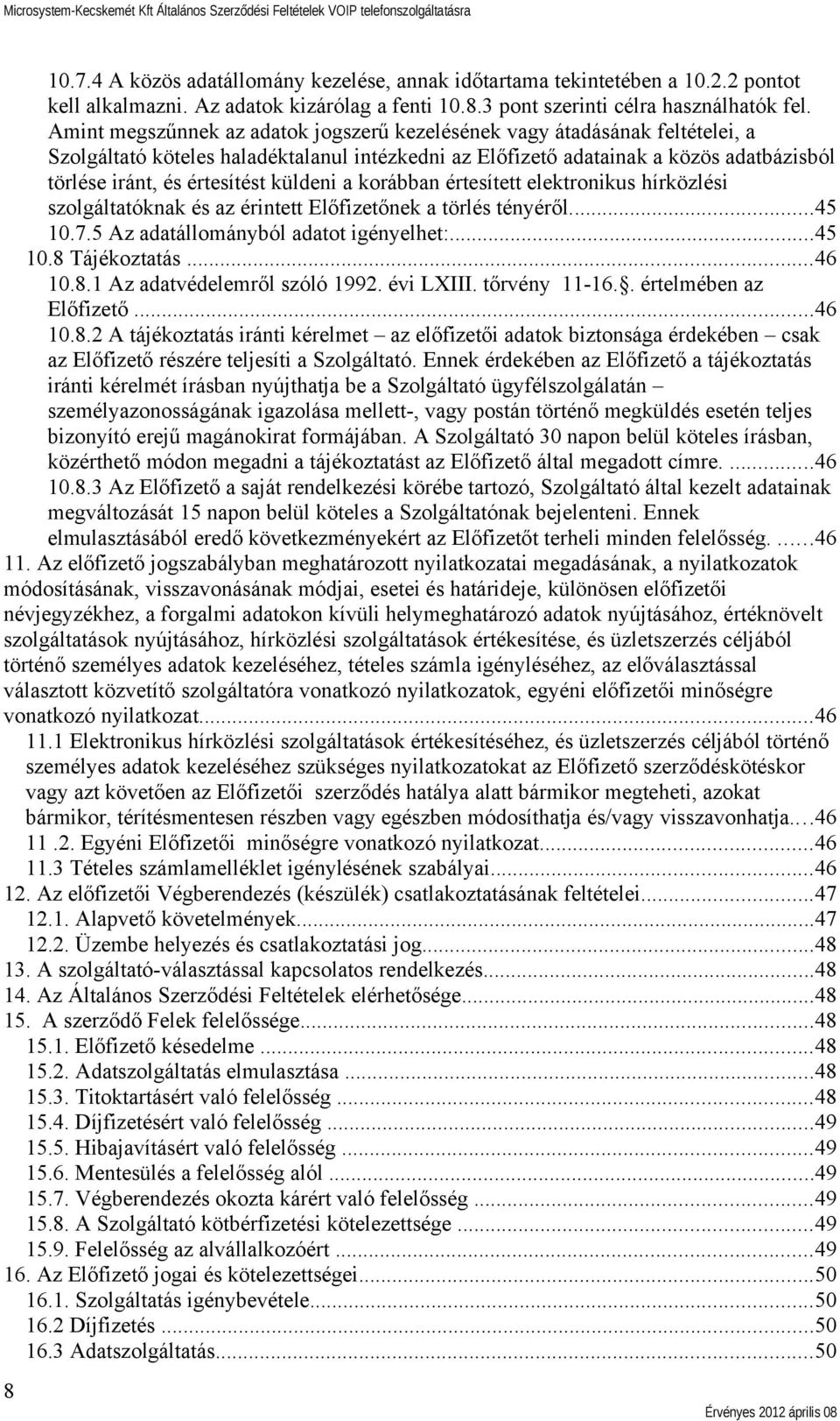 küldeni a korábban értesített elektronikus hírközlési szolgáltatóknak és az érintett Előfizetőnek a törlés tényéről...45 10.7.5 Az adatállományból adatot igényelhet:...45 10.8 