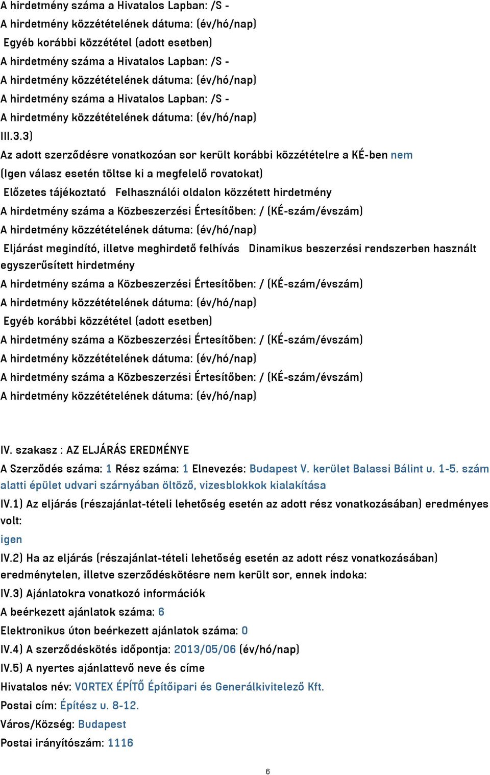 hirdetmény száma a Közbeszerzési Értesítőben: / (KÉ-szám/évszám) Eljárást megindító, illetve meghirdető felhívás Dinamikus beszerzési rendszerben használt egyszerűsített hirdetmény A hirdetmény száma