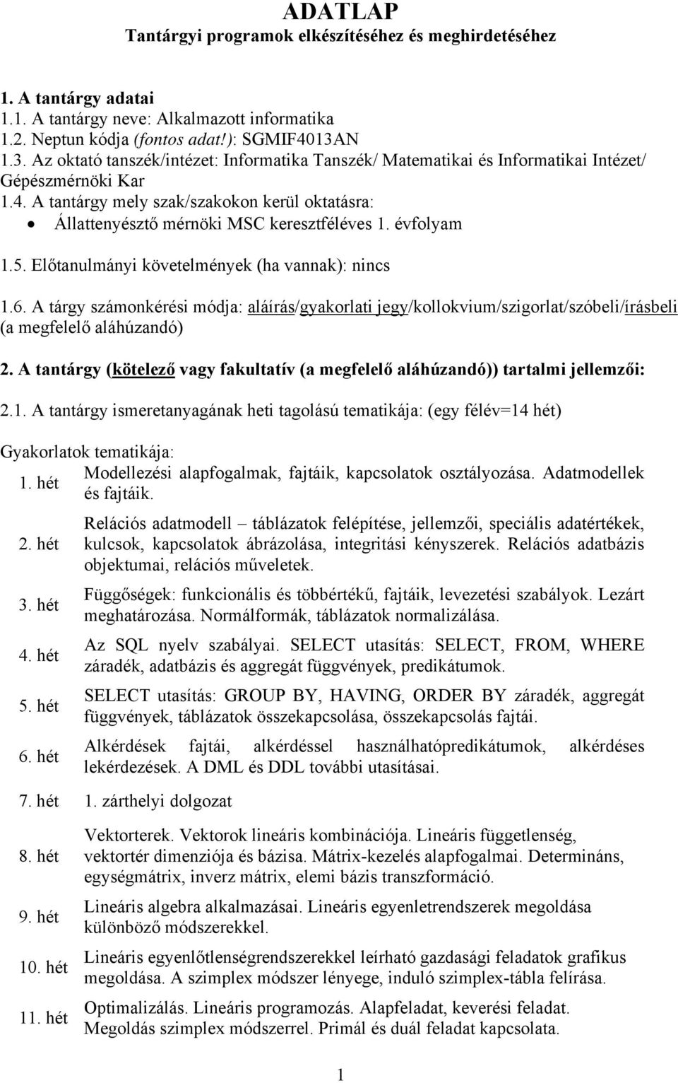 A tantárgy mely szak/szakokon kerül oktatásra: Állattenyésztő mérnöki MSC keresztféléves 1. évfolyam 1.5. Előtanulmányi követelmények (ha vannak): nincs 1.6.