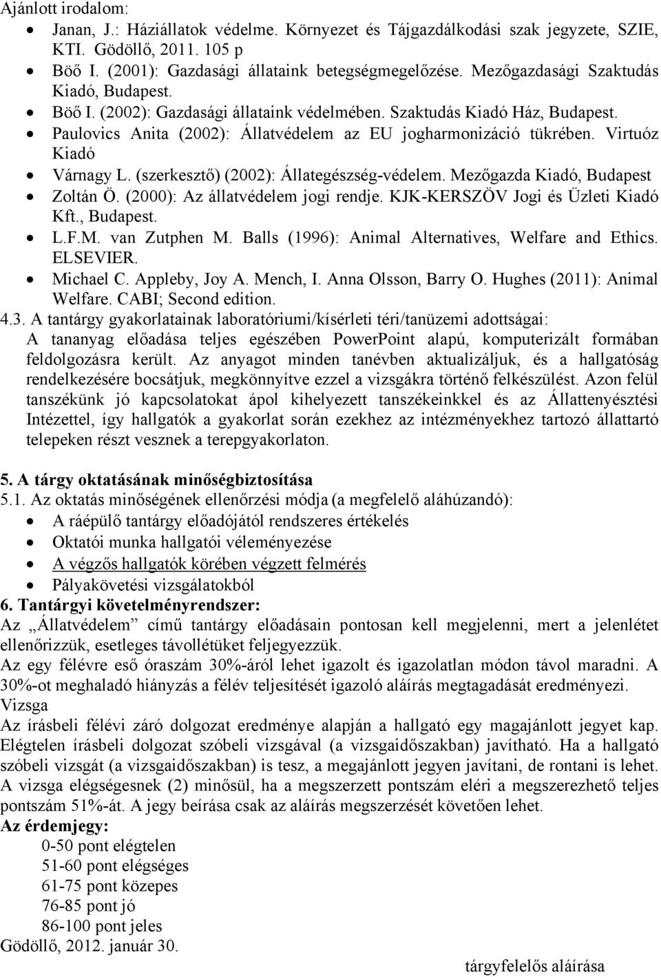 Virtuóz Kiadó Várnagy L. (szerkesztő) (2002): Állategészség-védelem. Mezőgazda Kiadó, Budapest Zoltán Ö. (2000): Az állatvédelem jogi rendje. KJK-KERSZÖV Jogi és Üzleti Kiadó Kft., Budapest. L.F.M. van Zutphen M.