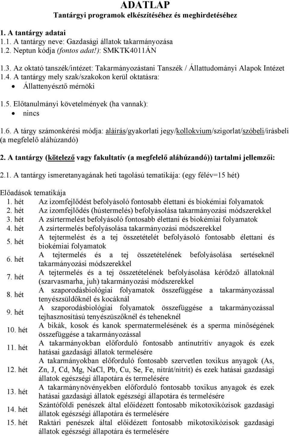 Előtanulmányi követelmények (ha vannak): nincs 1.6. A tárgy számonkérési módja: aláírás/gyakorlati jegy/kollokvium/szigorlat/szóbeli/írásbeli (a megfelelő aláhúzandó) 2.