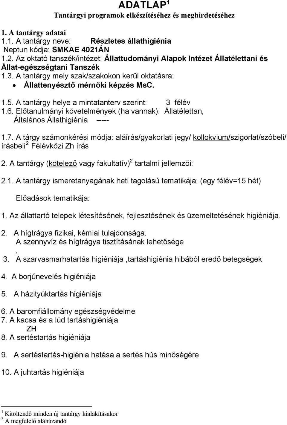 A tantárgy helye a mintatanterv szerint: 3 félév 1.6. Előtanulmányi követelmények (ha vannak): Állatélettan, Általános Állathigiénia ----- 1.7.