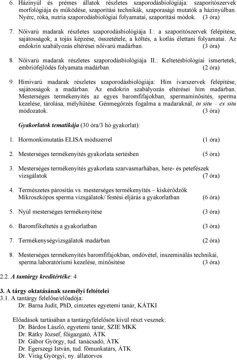 : a szaporítószervek felépítése, sajátosságok, a tojás képzése, összetétele, a költés, a kotlás élettani folyamatai. Az endokrin szabályozás eltérései nőivarú madárban. (3 óra) 8.