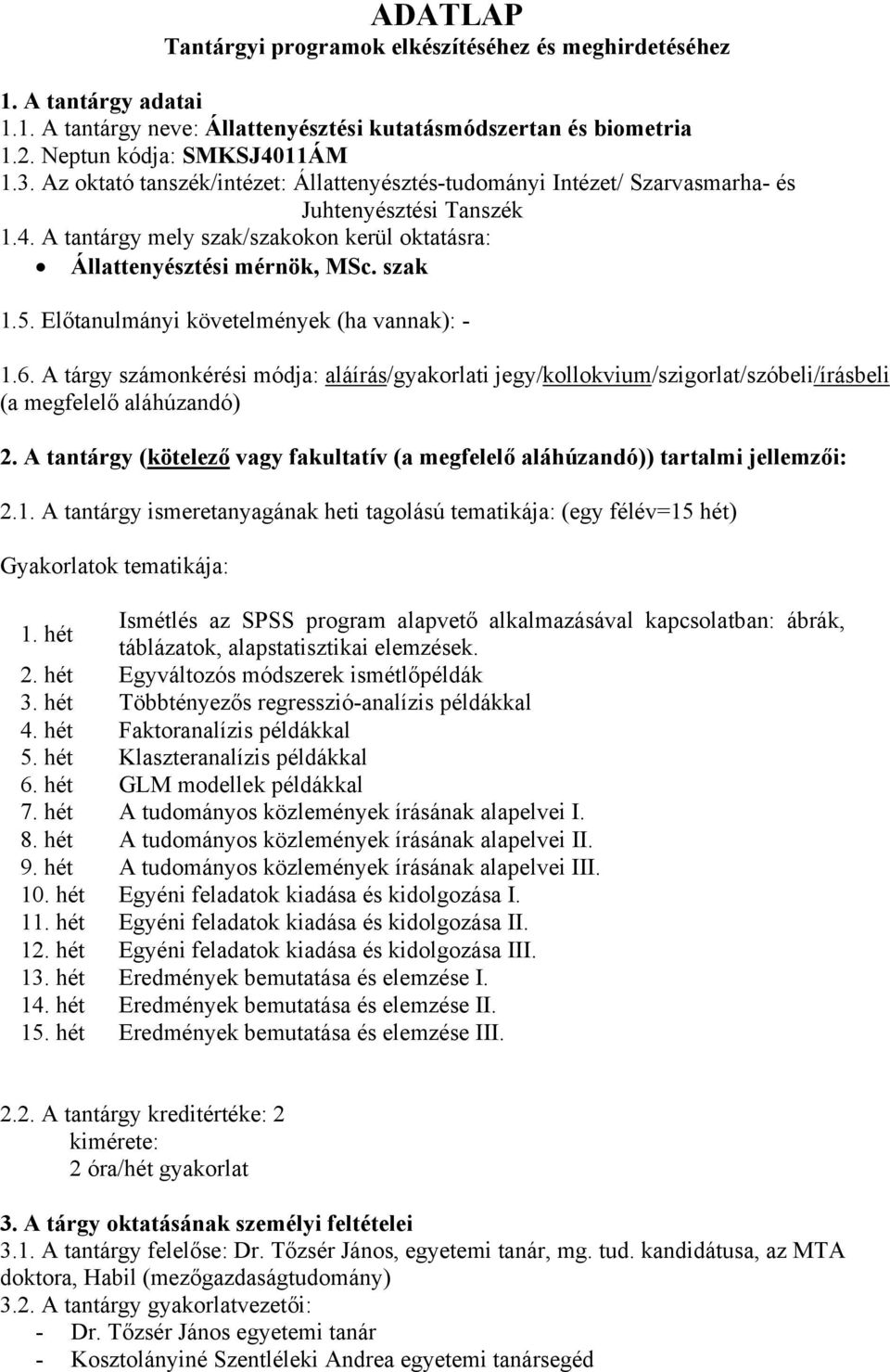 Előtanulmányi követelmények (ha vannak): - 1.6. A tárgy számonkérési módja: aláírás/gyakorlati jegy/kollokvium/szigorlat/szóbeli/írásbeli (a megfelelő aláhúzandó) 2.