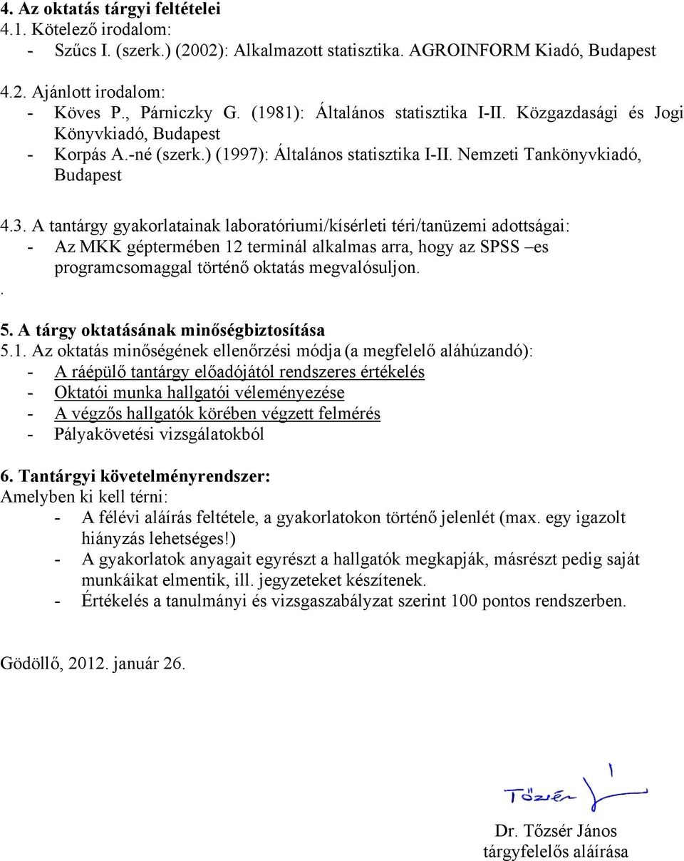 A tantárgy gyakorlatainak laboratóriumi/kísérleti téri/tanüzemi adottságai: - Az MKK géptermében 12 terminál alkalmas arra, hogy az SPSS es programcsomaggal történő oktatás megvalósuljon.. 5.