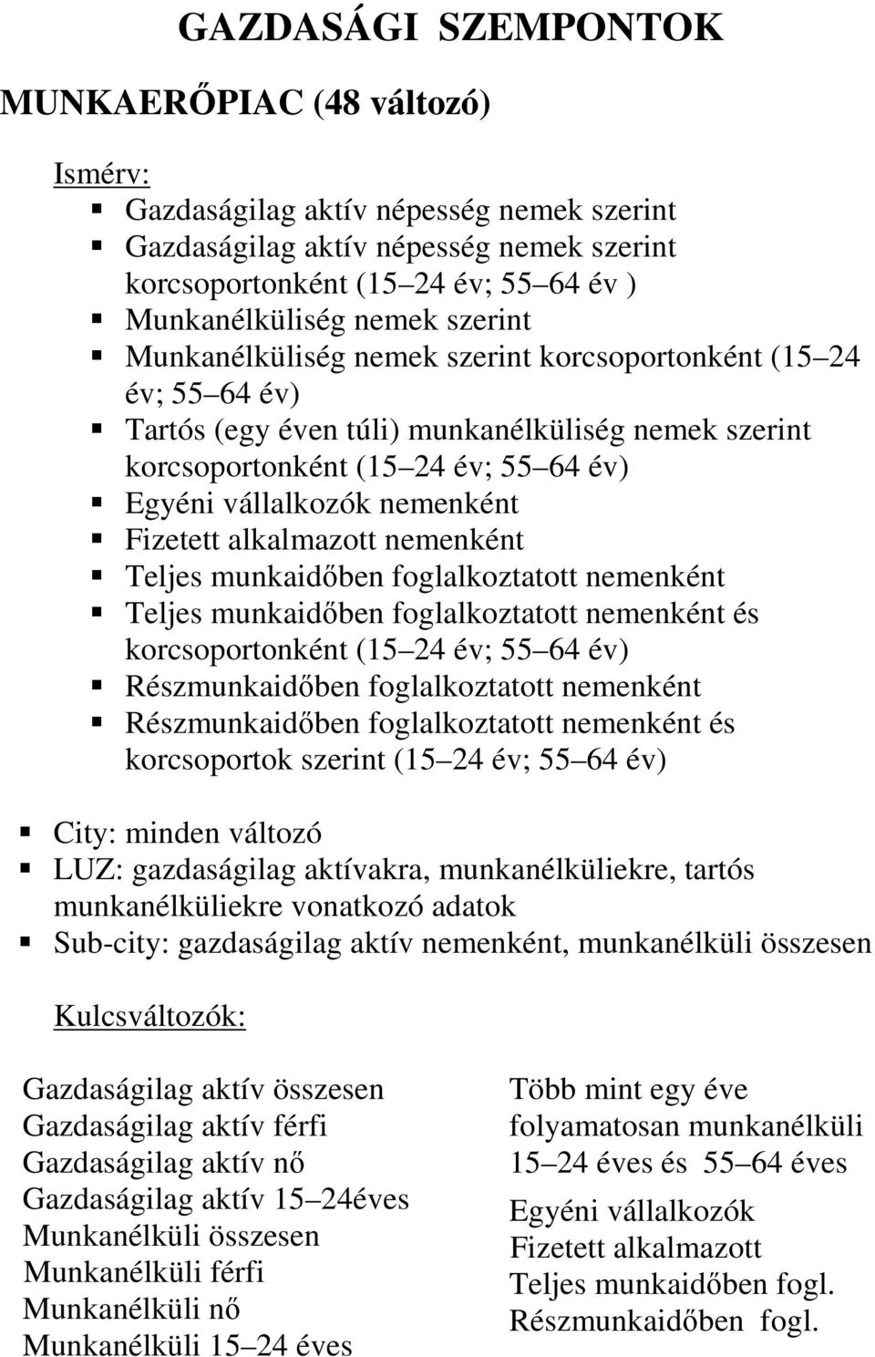 alkalmazott nemenként Teljes munkaidıben foglalkoztatott nemenként Teljes munkaidıben foglalkoztatott nemenként és korcsoportonként (15 24 év; 55 64 év) Részmunkaidıben foglalkoztatott nemenként