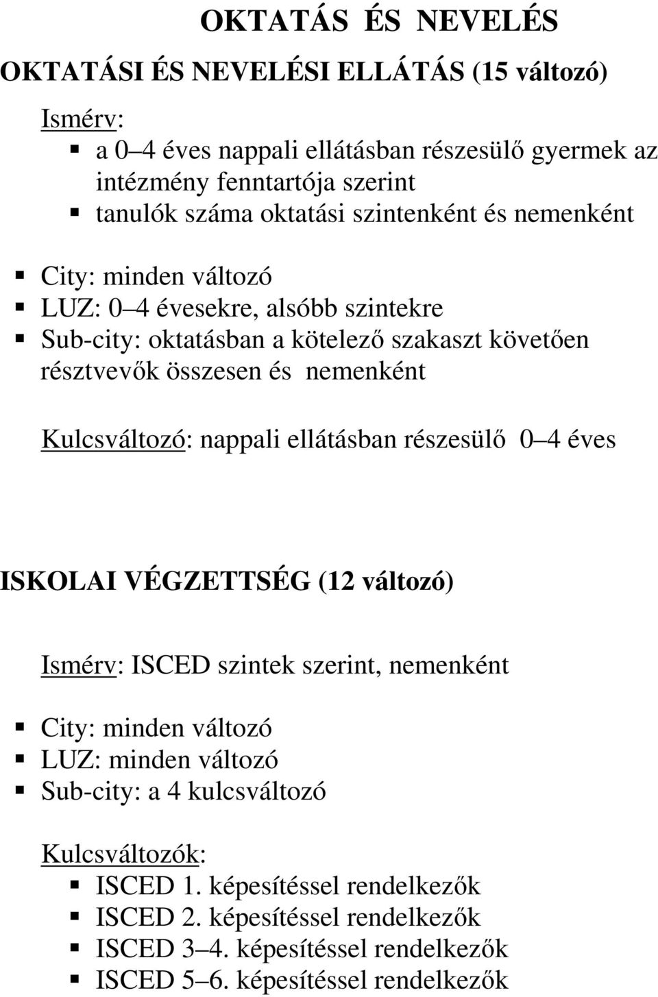 Kulcsváltozó: nappali ellátásban részesülı 0 4 éves ISKOLAI VÉGZETTSÉG (12 változó) ISCED szintek szerint, nemenként City: minden változó LUZ: minden változó Sub-city: