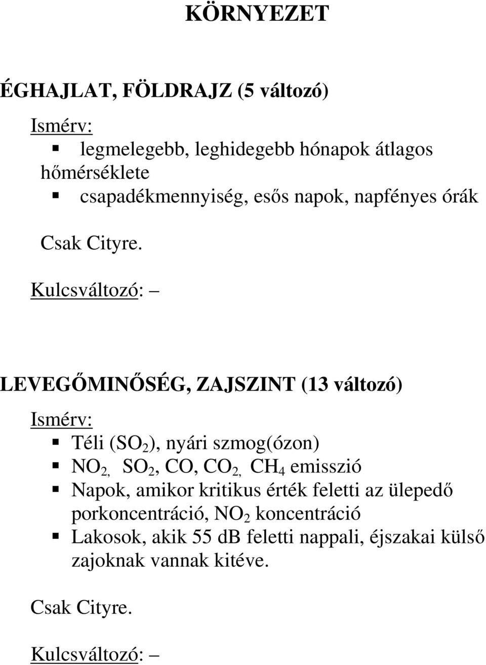 Kulcsváltozó: LEVEGİMINİSÉG, ZAJSZINT (13 változó) Téli (SO 2 ), nyári szmog(ózon) NO 2, SO 2, CO, CO 2, CH 4